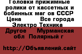 	 Головки прижимные ролики от кассетных и бобинных маг-ов СССР › Цена ­ 500 - Все города Электро-Техника » Другое   . Мурманская обл.,Полярный г.